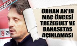 Orhan Ak'tan Ankaragücü Maçı Öncesi Trezeguet ve Bakasetas Açıklaması