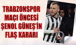 Trabzonspor Maçı Öncesi Şenol Güneş'ten Flaş Karar