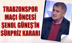 Trabzonspor Maçı Öncesi Şenol Güneş'in Sürpriz Kararı