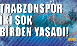 Trabzonspor'a İki Şok Birden!