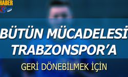 Bütün Mücadelesi Trabzonspor'a Geri Dönmek İçin