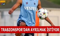 Trabzonspor'dan Ayrılmak İstediğini Yönetime Bildirecek