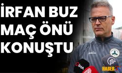 İrfan Buz Maç Öncesi Neler Söyledi?