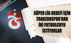 Süper Lig Hedefi İçin Trabzonspor'dan İki Futbolcuyu İstiyorlar