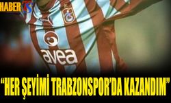 "Her Şeyimi Trabzonspor'da Kazandım"