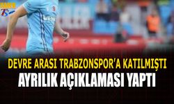 Devre Arası Trabzonspor'a Katılmıştı! Takıma Veda Etti