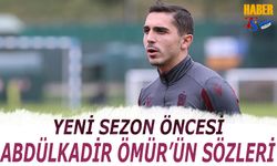 Yeni Sezon Öncesi Abdülkadir Ömür'ün Sözleri