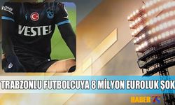Trabzonlu Futbolcuya 8 Milyon Euroluk Şok