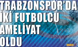Trabzonspor'da İki Futbolcu Ameliyat Oldu