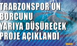 Trabzonspor'un Borcunu Yarıya Düşürecek Proje