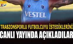 Trabzonsporlu Futbolcuyu İstediklerini Canlı Yayında Açıkladılar