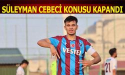 Süleyman Cebeci Konusu Kapandı