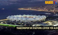 Trabzonspor'un Stadyumu Listede Yer Aldı