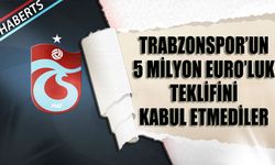 Trabzonspor'un Teklifini Kabul Etmediler!