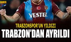 Trabzonspor'un Yıldızı Trabzon'dan Ayrıldı