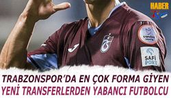 Trabzonspor'da Yeni Transferlerden En Çok Forma Giyen Yabancı