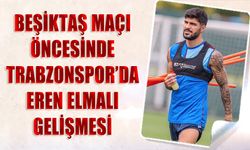 Beşiktaş Maçı Öncesi Trabzonspor'da Eren Elmalı Gelişmesi