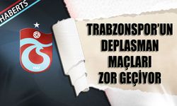 Trabzonspor'un Deplasman Maçları Zor Geçiyor