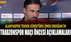 Ömer Erdoğan'ın Trabzonspor Alanyaspor Maçı Öncesi Açıklamaları
