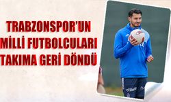 Trabzonspor'un Milli Futbolcuları Takıma Döndü