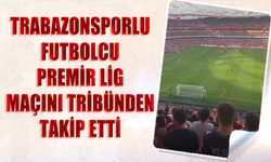 Trabzonspor'un Futbolcusu Premier Lig Maçını Tribünden Takip Etti