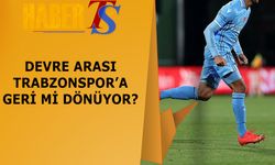 Devre Arası Trabzonspor'a Geri mi Dönüyor?