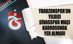 Trabzonspor'un Yıldızı Sivasspor Maçı Kadrosunda Yer Almadı