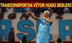 Trabzonspor'da Vitor Hugo Sesleri Yükseliyor