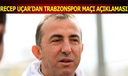 Recep Uçar'dan Trabzonspor Maçı Açıklaması