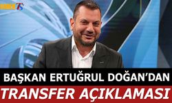 Başkan Ertuğrul Doğan'dan Transfer Sözleri