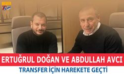 Ertuğrul Doğan ve Abdullah Avcı Transfer İçin Harekete Geçti