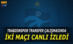 Trabzonspor Transfer Çalışmasında 2 Maçı Canlı İzledi