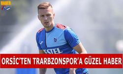Orsic'ten Trabzonspor'a İyi Haber