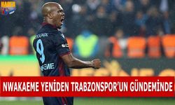 Nwakaeme Yeniden Trabzonspor'un Gündeminde