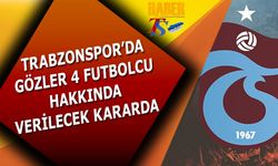 Trabzonspor'da Gözler 4 Futbolcuda