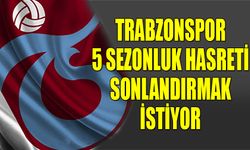 Trabzonspor 5 Sezonluk Hasreti Sonlandırmak İstiyor