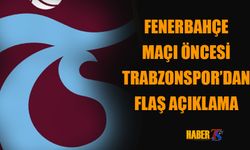 Trabzonspor'dan Fenerbahçe Maçı Öncesi Flaş AÇıklama