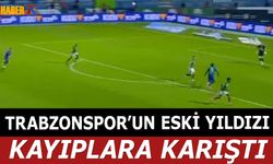 Trabzonspor'un Eski Yıldızı Kayıplara Karıştı!
