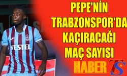 Pepe'nin Trabzonspor'da Kaçıracağı Maç Sayısı