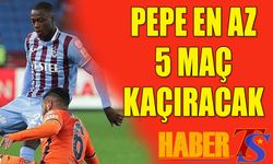 Pepe Trabzonspor'da En Az 5 Maç Kaçıracak