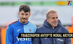 Trabzonspor Gaziantep'te Moral Arıyor