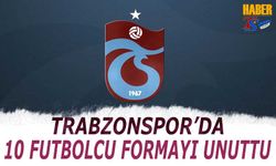 Trabzonspor'da 10 Futbolcu Formayı Unuttu