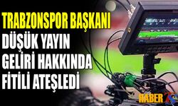Trabzonspor Başkanı Düşük Yayın Geliri Konusunda Fitili Ateşledi