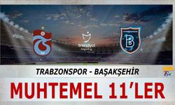 Trabzonspor Başakşehir Maçı Muhtemel 11'leri