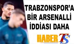 Trabzonspor'a Bir Arsenalli İddiası Daha