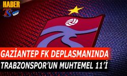 Trabzonspor'un Gaziantep FK Deplasmanında Muhtemel 11'i