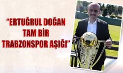 Faruk Hacıhaliloğlu: Ertuğrul Doğan Tam Bir Trabzonspor Aşığı