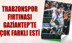 Trabzonspor Fırtınası Gaziantep'te Çok Farklı Esti