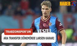 Trabzonspor'un Ara Transfer Döneminde Larsen Kararı