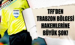 TFF'den Trabzon Bölgesi Hakemlerine Şok!